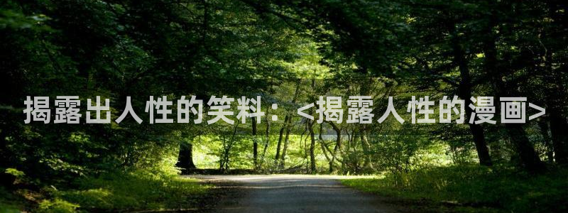 51漫画入口在线：揭露出人性的笑料：<揭露人性的漫画>